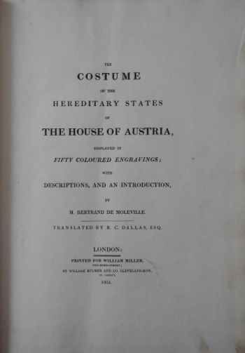 The Costume of the Hereditary States of the House of Austria, Displayed in Fifty Coloured Engravings; With Desctiptions, and an Introduction / Costumes des Étates héréditaires de la maison d'Autriche, consistant en cinqante gravures coloriées; dont les de